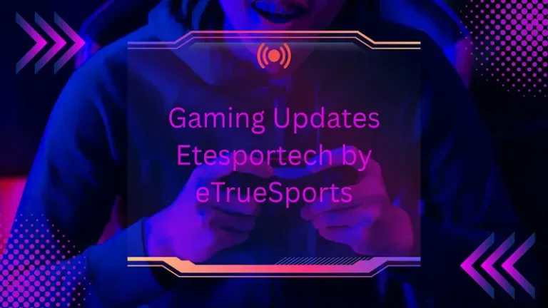 Gaming Updates EteSporTech by ETrueSports Latest Trends